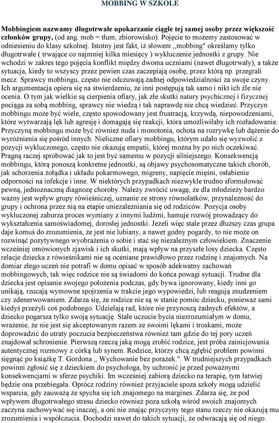 Nie wchodzi w zakres tego pojęcia konflikt między dwoma uczniami (nawet długotrwały), a także sytuacja, kiedy to wszyscy przez pewien czas zaczepiają osobę, przez którą np. przegrali mecz.