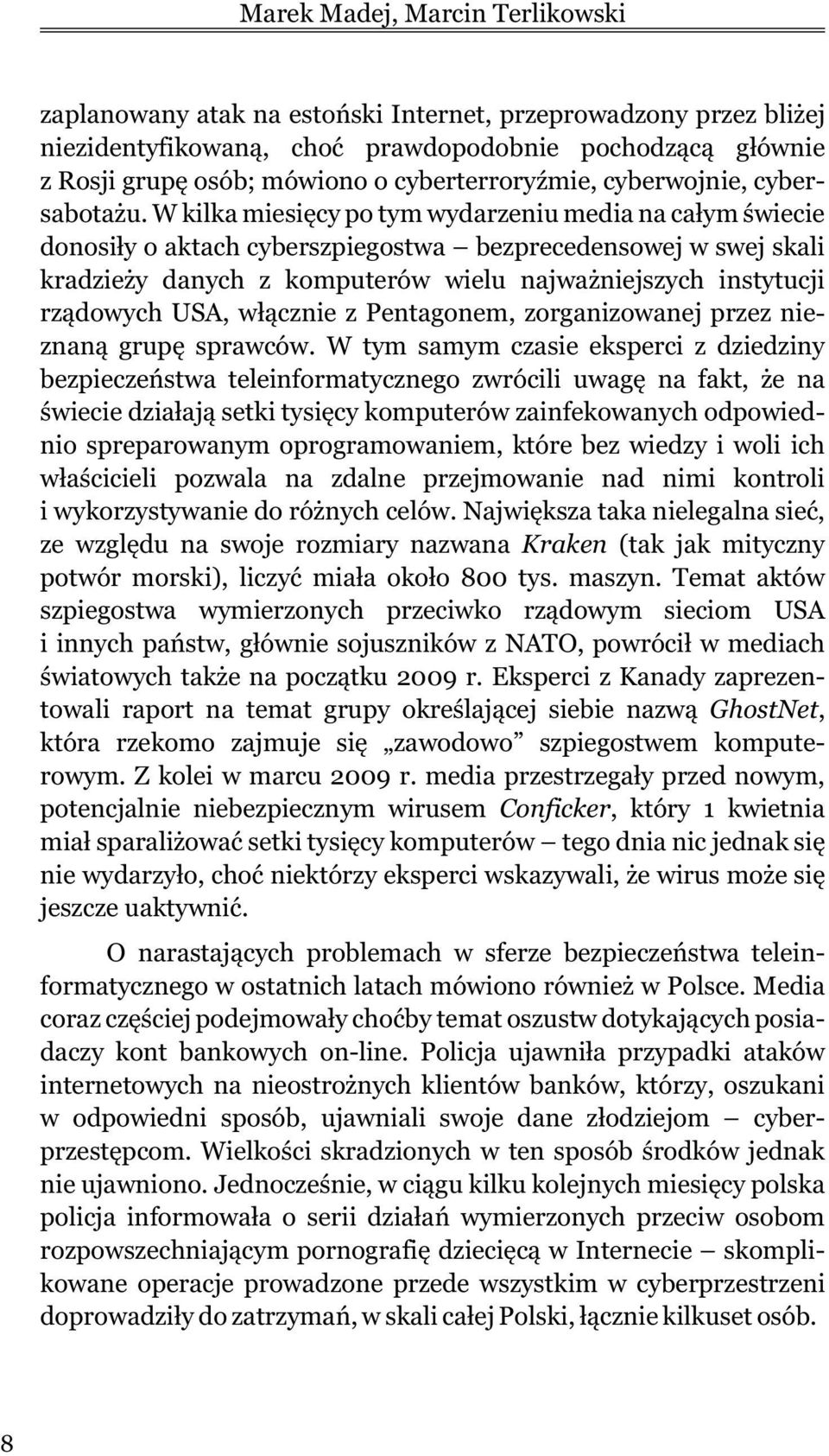 W kilka miesiêcy po tym wydarzeniu media na ca³ym œwiecie donosi³y o aktach cyberszpiegostwa bezprecedensowej w swej skali kradzie y danych z komputerów wielu najwa niejszych instytucji rz¹dowych