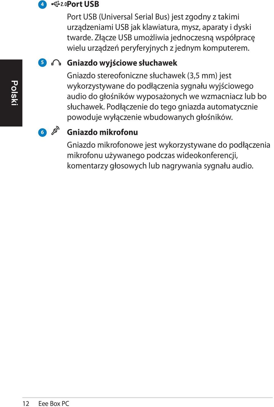 5 Gniazdo wyjściowe słuchawek Gniazdo stereofoniczne słuchawek (3,5 mm) jest wykorzystywane do podłączenia sygnału wyjściowego audio do głośników wyposażonych we