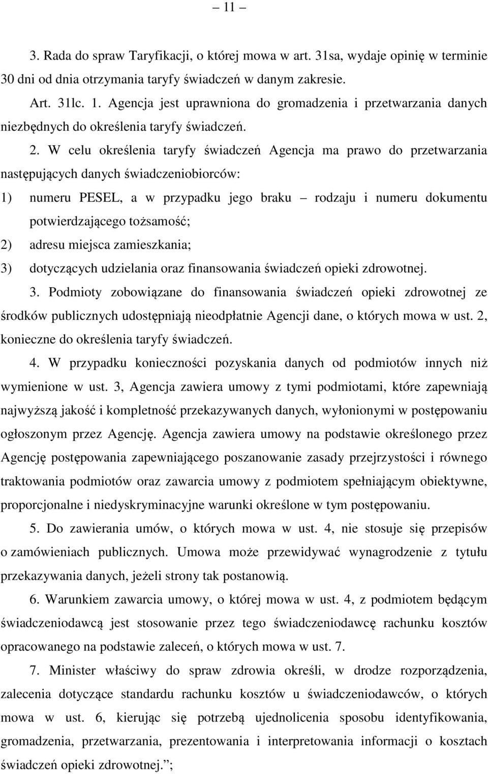 . W celu określenia taryfy świadczeń Agencja ma prawo do przetwarzania następujących danych świadczeniobiorców: ) numeru PESEL, a w przypadku jego braku rodzaju i numeru dokumentu potwierdzającego