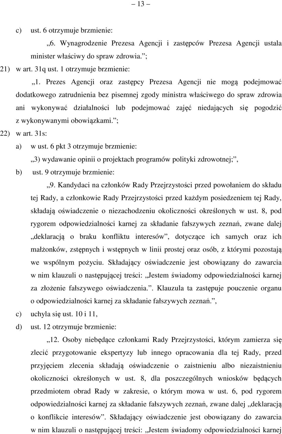 Prezes Agencji oraz zastępcy Prezesa Agencji nie mogą podejmować dodatkowego zatrudnienia bez pisemnej zgody ministra właściwego do spraw zdrowia ani wykonywać działalności lub podejmować zajęć