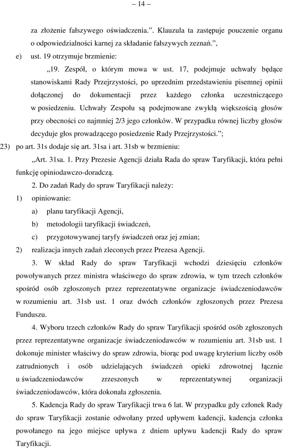 7, podejmuje uchwały będące stanowiskami Rady Przejrzystości, po uprzednim przedstawieniu pisemnej opinii dołączonej do dokumentacji przez każdego członka uczestniczącego w posiedzeniu.