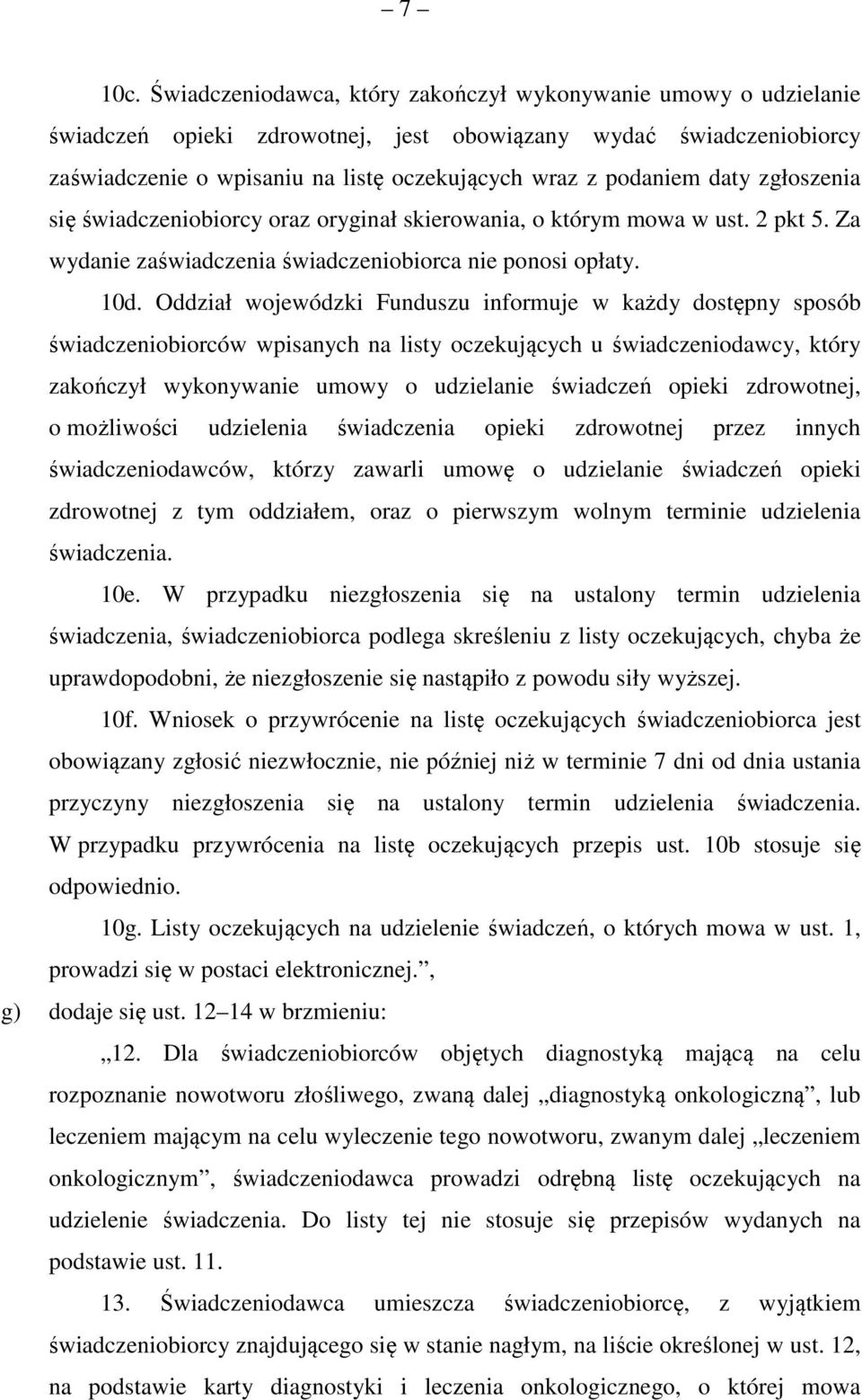 Oddział wojewódzki Funduszu informuje w każdy dostępny sposób świadczeniobiorców wpisanych na listy oczekujących u świadczeniodawcy, który zakończył wykonywanie umowy o udzielanie świadczeń opieki