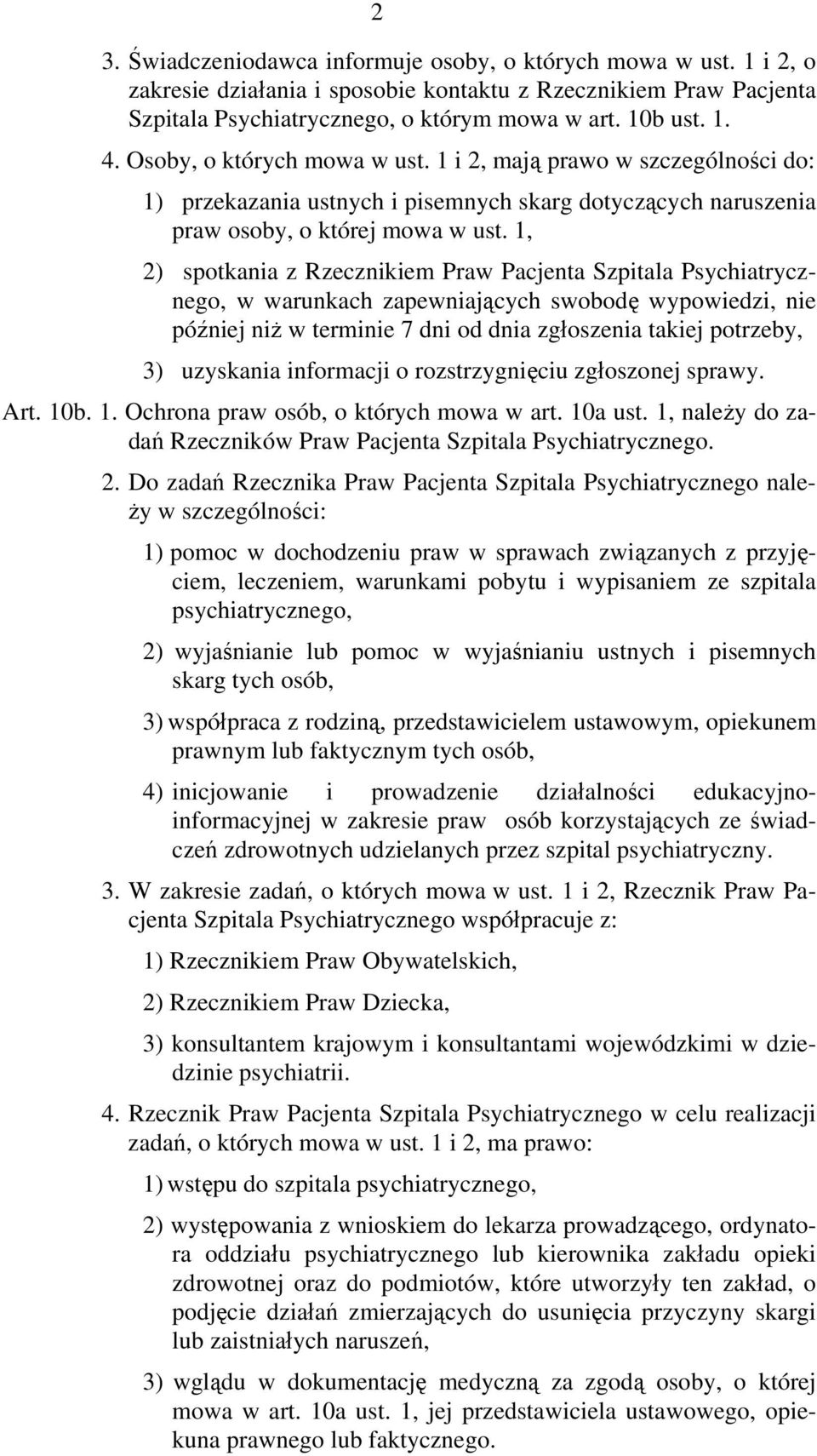 1, 2) spotkania z Rzecznikiem Praw Pacjenta Szpitala Psychiatrycznego, w warunkach zapewniających swobodę wypowiedzi, nie później niż w terminie 7 dni od dnia zgłoszenia takiej potrzeby, 3) uzyskania