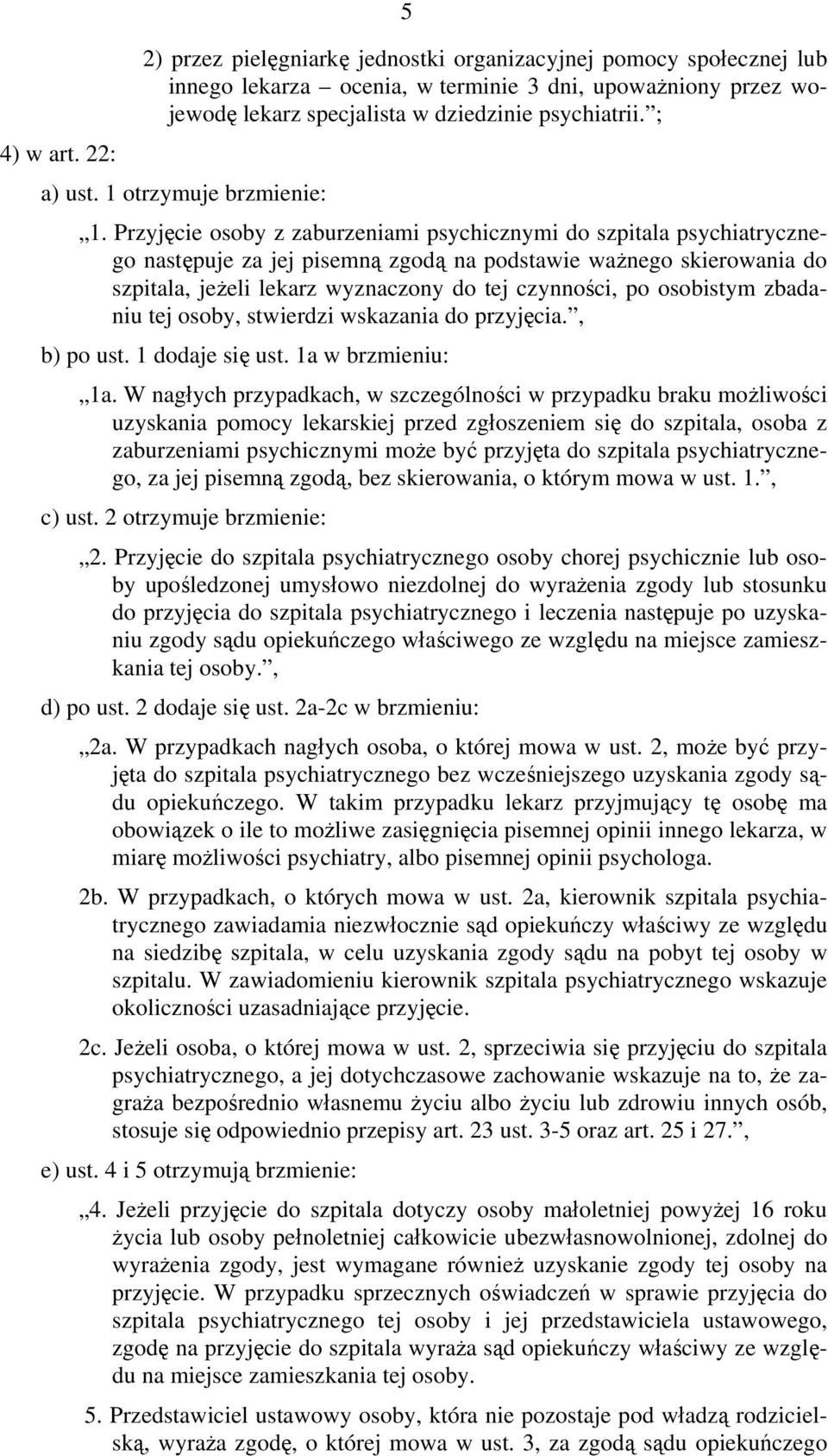 Przyjęcie osoby z zaburzeniami psychicznymi do szpitala psychiatrycznego następuje za jej pisemną zgodą na podstawie ważnego skierowania do szpitala, jeżeli lekarz wyznaczony do tej czynności, po