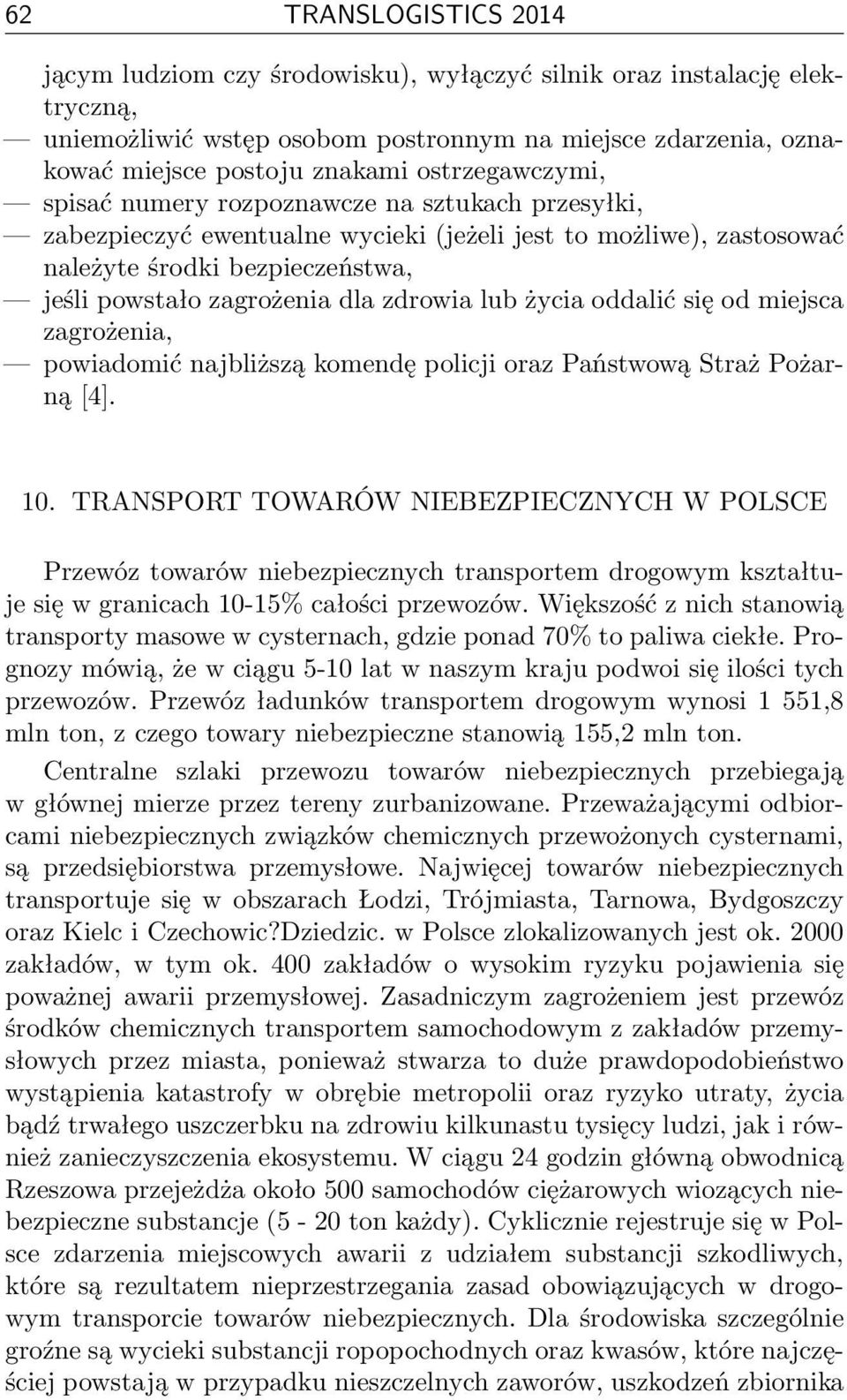 zdrowia lub życia oddalić się od miejsca zagrożenia, powiadomić najbliższą komendę policji oraz Państwową Straż Pożarną [4]. 10.