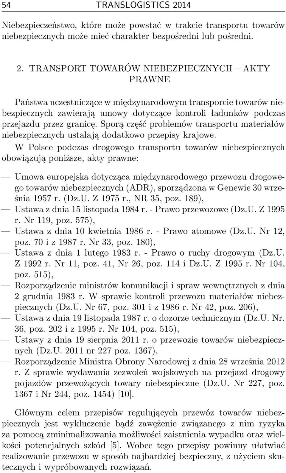 TRANSPORT TOWARÓW NIEBEZPIECZNYCH AKTY PRAWNE Państwa uczestniczące w międzynarodowym transporcie towarów niebezpiecznych zawierają umowy dotyczące kontroli ładunków podczas przejazdu przez granicę.