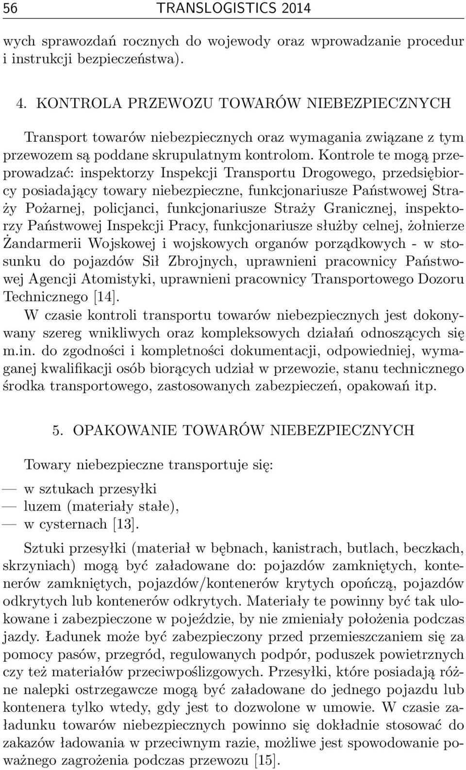 Kontrole te mogą przeprowadzać: inspektorzy Inspekcji Transportu Drogowego, przedsiębiorcy posiadający towary niebezpieczne, funkcjonariusze Państwowej Straży Pożarnej, policjanci, funkcjonariusze