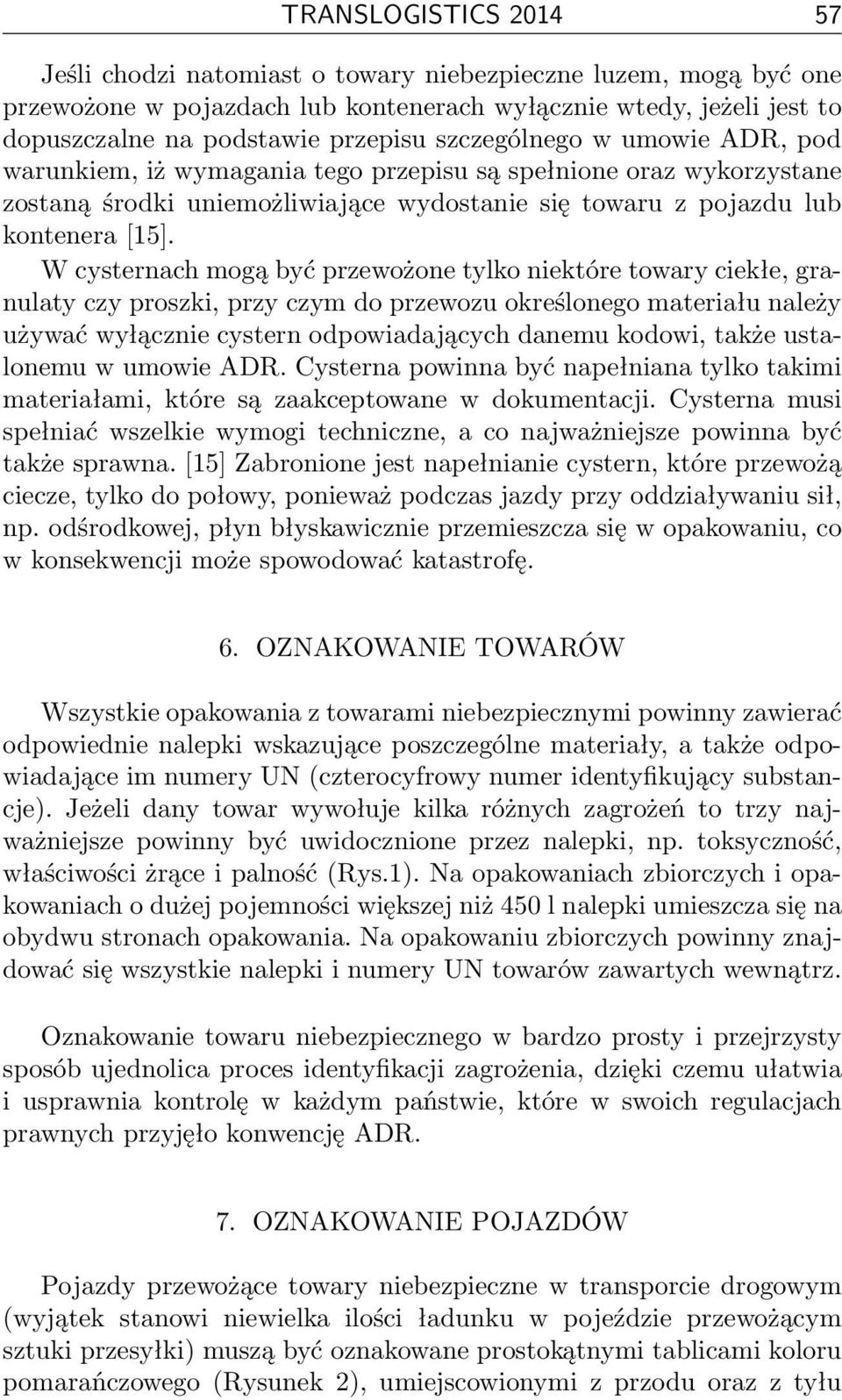 W cysternach mogą być przewożone tylko niektóre towary ciekłe, granulaty czy proszki, przy czym do przewozu określonego materiału należy używać wyłącznie cystern odpowiadających danemu kodowi, także
