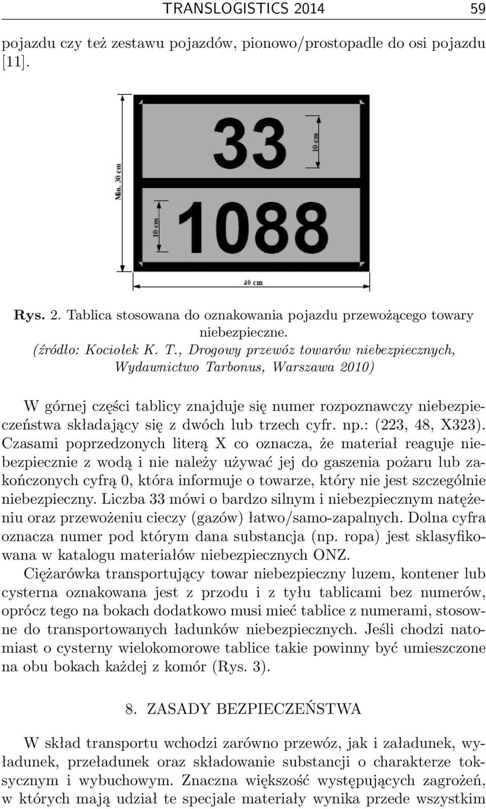 , Drogowy przewóz towarów niebezpiecznych, Wydawnictwo Tarbonus, Warszawa 2010) W górnej części tablicy znajduje się numer rozpoznawczy niebezpieczeństwa składający się z dwóch lub trzech cyfr. np.