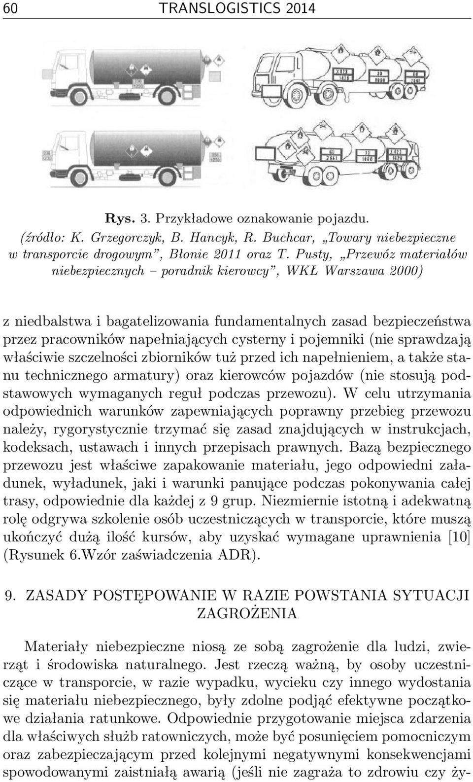 pojemniki (nie sprawdzają właściwie szczelności zbiorników tuż przed ich napełnieniem, a także stanu technicznego armatury) oraz kierowców pojazdów (nie stosują podstawowych wymaganych reguł podczas