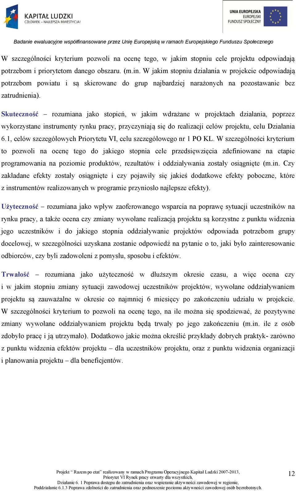 Skuteczność rozumiana jako stopień, w jakim wdrażane w projektach działania, poprzez wykorzystane instrumenty rynku pracy, przyczyniają się do realizacji celów projektu, celu Działania 6.