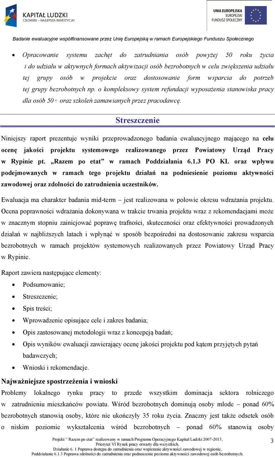 Streszczenie Niniejszy raport prezentuje wyniki przeprowadzonego badania ewaluacyjnego mającego na celu ocenę jakości projektu systemowego realizowanego przez Powiatowy Urząd Pracy w Rypinie pt.