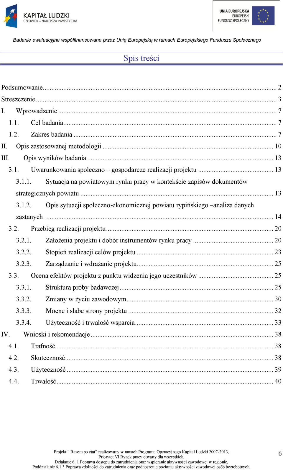 .. 14 3.2. Przebieg realizacji projektu... 20 3.2.1. Założenia projektu i dobór instrumentów rynku pracy... 20 3.2.2. Stopień realizacji celów projektu... 23 3.2.3. Zarządzanie i wdrażanie projektu.