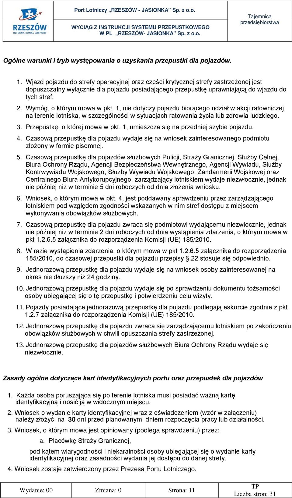 Wymóg, o którym mowa w pkt. 1, nie dotyczy pojazdu biorącego udział w akcji ratowniczej na terenie lotniska, w szczególności w sytuacjach ratowania życia lub zdrowia ludzkiego. 3.