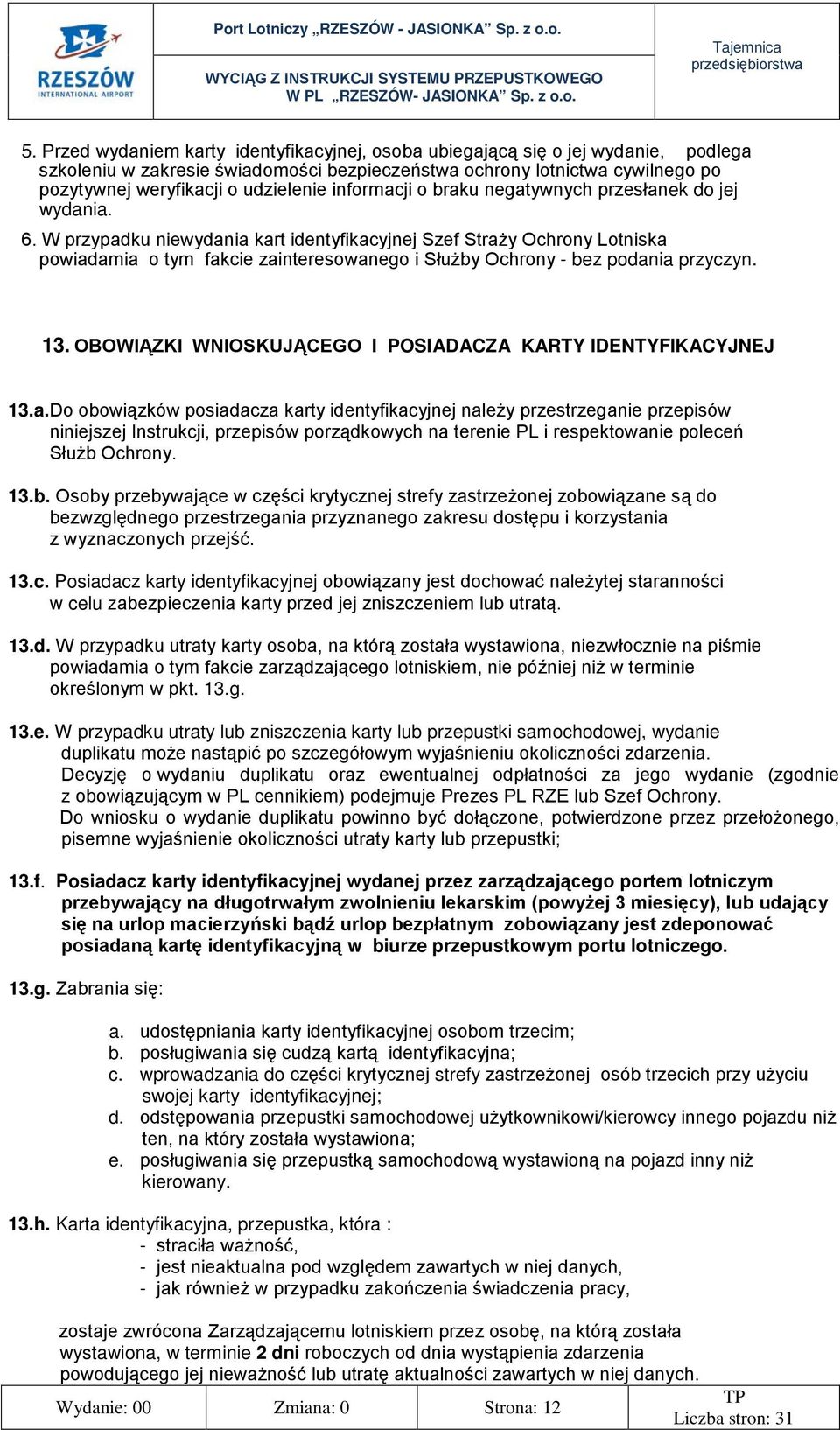 W przypadku niewydania kart identyfikacyjnej Szef Straży Ochrony Lotniska powiadamia o tym fakcie zainteresowanego i Służby Ochrony - bez podania przyczyn. 13.