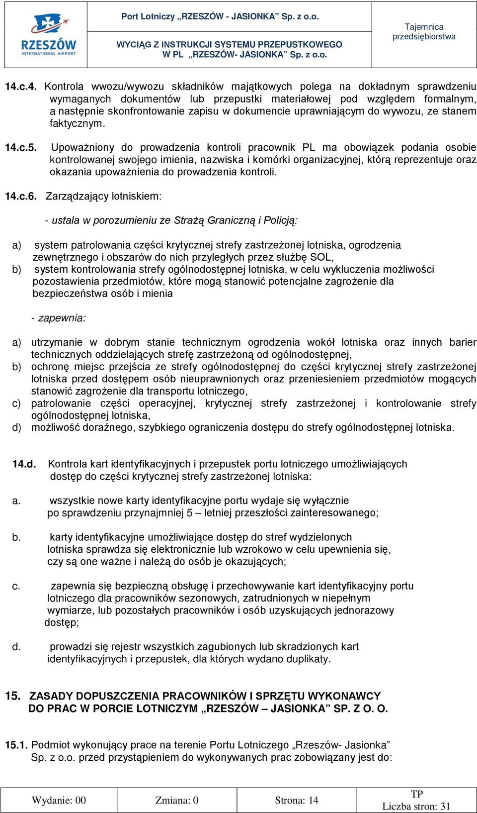 Upoważniony do prowadzenia kontroli pracownik PL ma obowiązek podania osobie kontrolowanej swojego imienia, nazwiska i komórki organizacyjnej, którą reprezentuje oraz okazania upoważnienia do