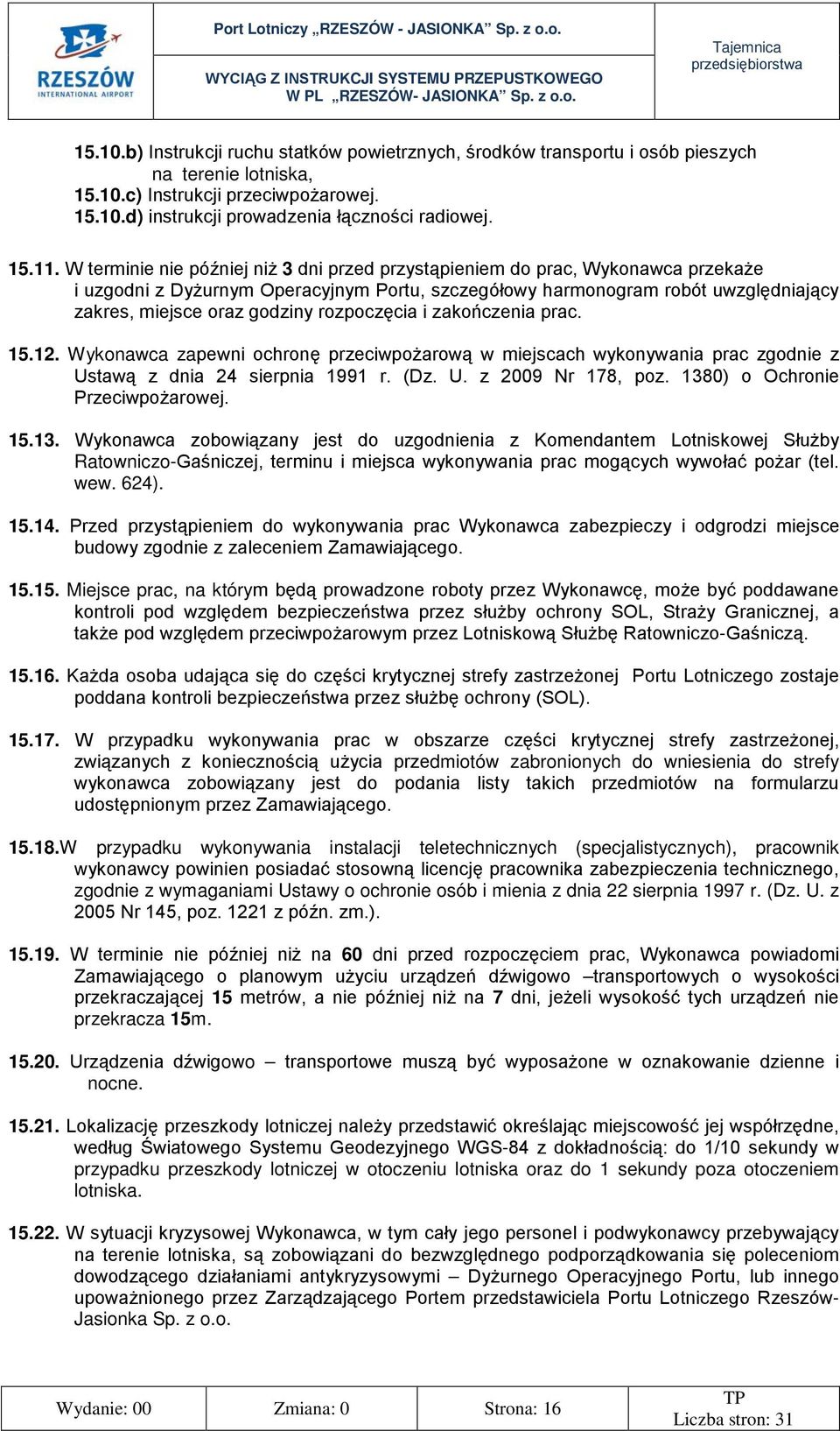 rozpoczęcia i zakończenia prac. 15.12. Wykonawca zapewni ochronę przeciwpożarową w miejscach wykonywania prac zgodnie z Ustawą z dnia 24 sierpnia 1991 r. (Dz. U. z 2009 Nr 178, poz.
