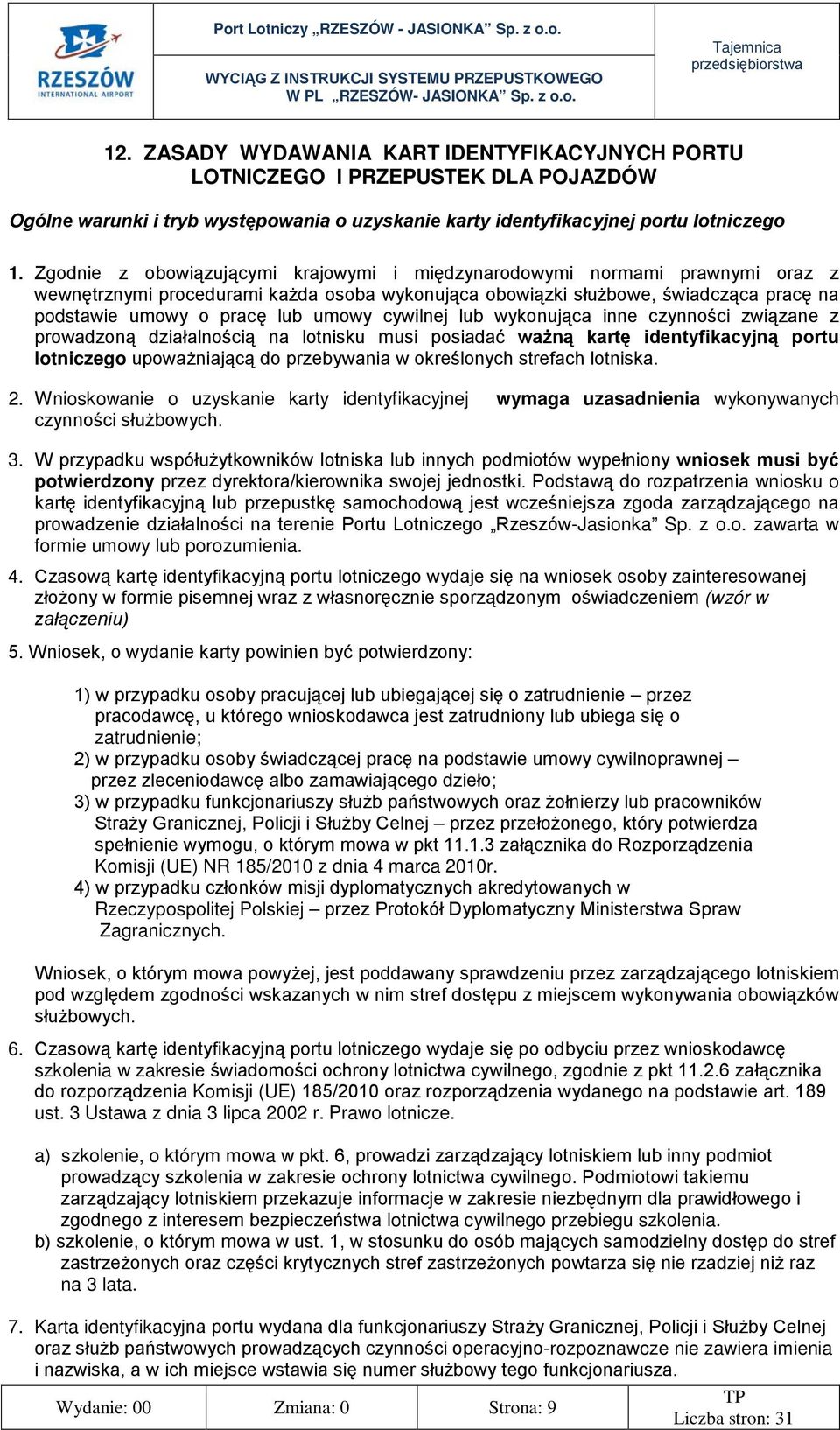 cywilnej lub wykonująca inne czynności związane z prowadzoną działalnością na lotnisku musi posiadać ważną kartę identyfikacyjną portu lotniczego upoważniającą do przebywania w określonych strefach