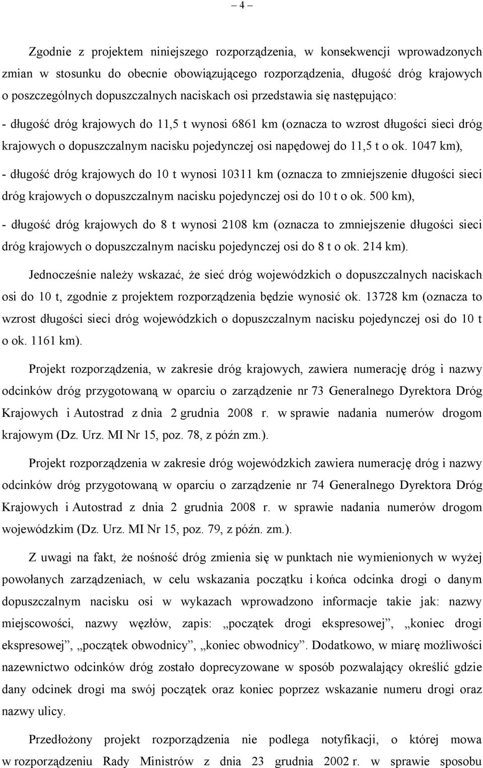 t o ok. 1047 km), - długość dróg krajowych do 10 t wynosi 10311 km (oznacza to zmniejszenie długości sieci dróg krajowych o dopuszczalnym nacisku pojedynczej osi do 10 t o ok.
