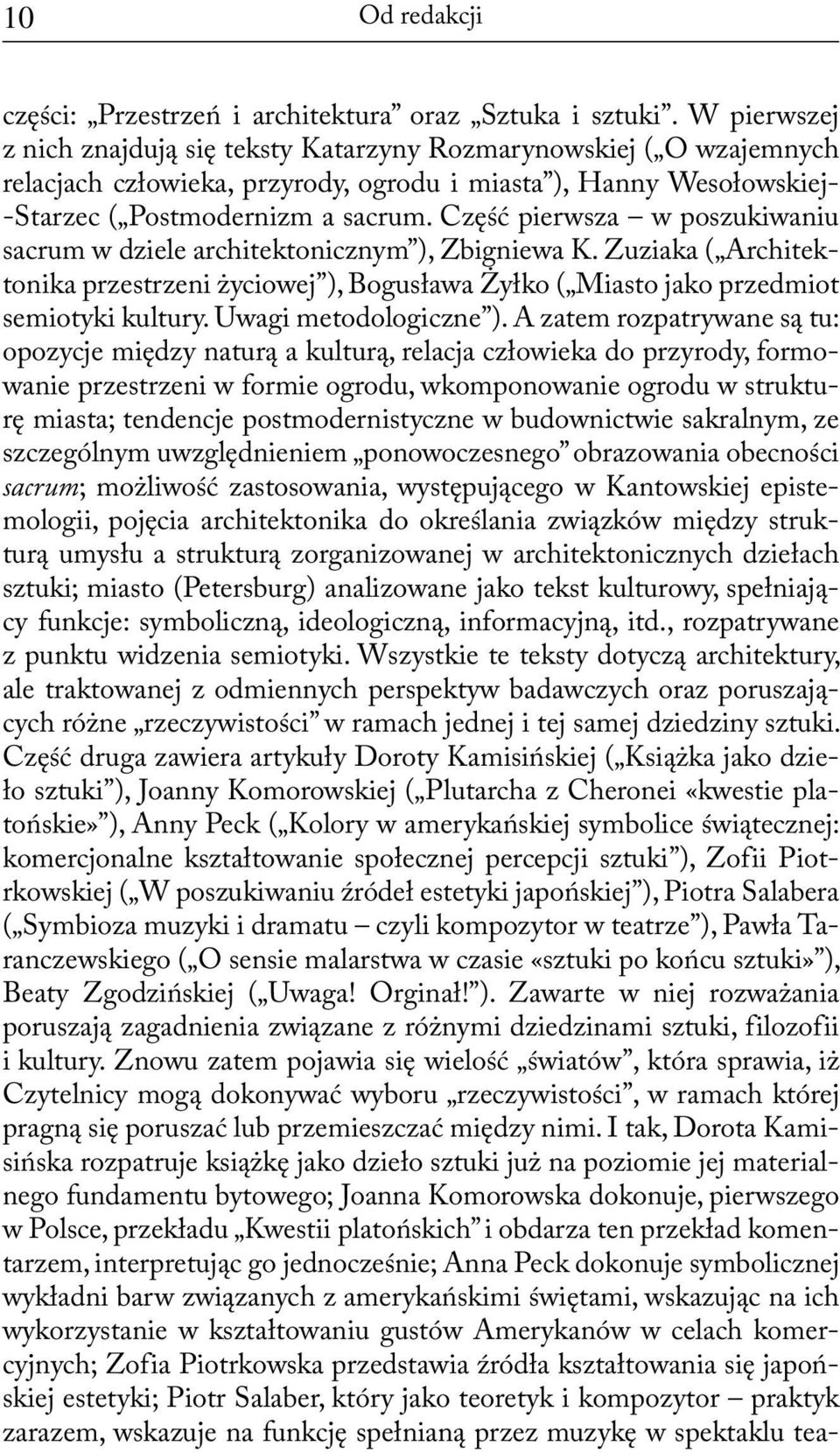 Część pierwsza w poszukiwaniu sacrum w dziele architektonicznym ), Zbigniewa K. Zuziaka ( Architektonika przestrzeni życiowej ), Bogusława Żyłko ( Miasto jako przedmiot semiotyki kultury.