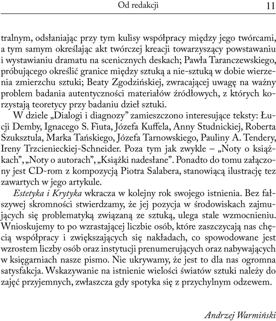 materiałów źródłowych, z których korzystają teoretycy przy badaniu dzieł sztuki. W dziele Dialogi i diagnozy zamieszczono interesujące teksty: Łucji Demby, Ignacego S.