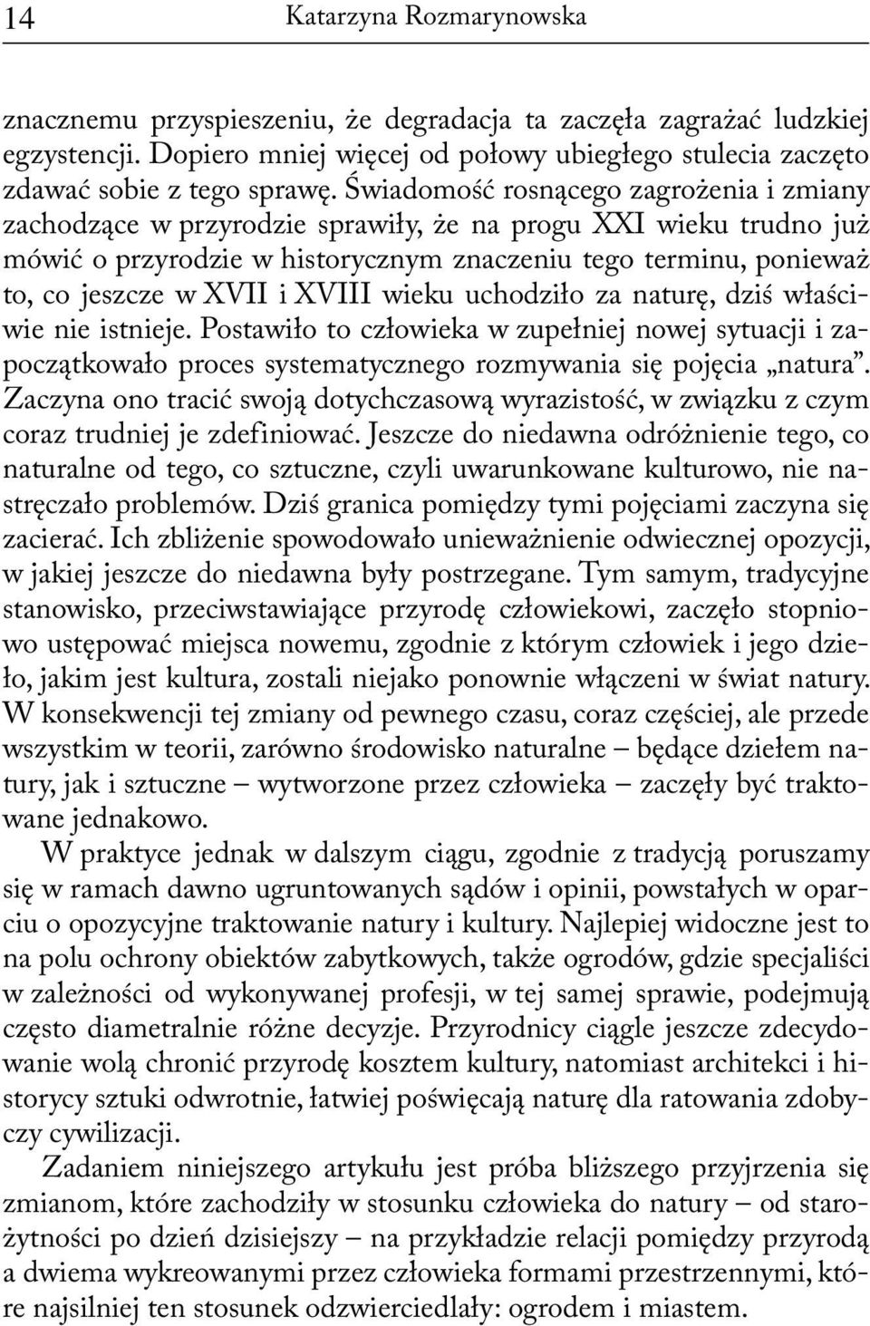XVIII wieku uchodziło za naturę, dziś właściwie nie istnieje. Postawiło to człowieka w zupełniej nowej sytuacji i zapoczątkowało proces systematycznego rozmywania się pojęcia natura.