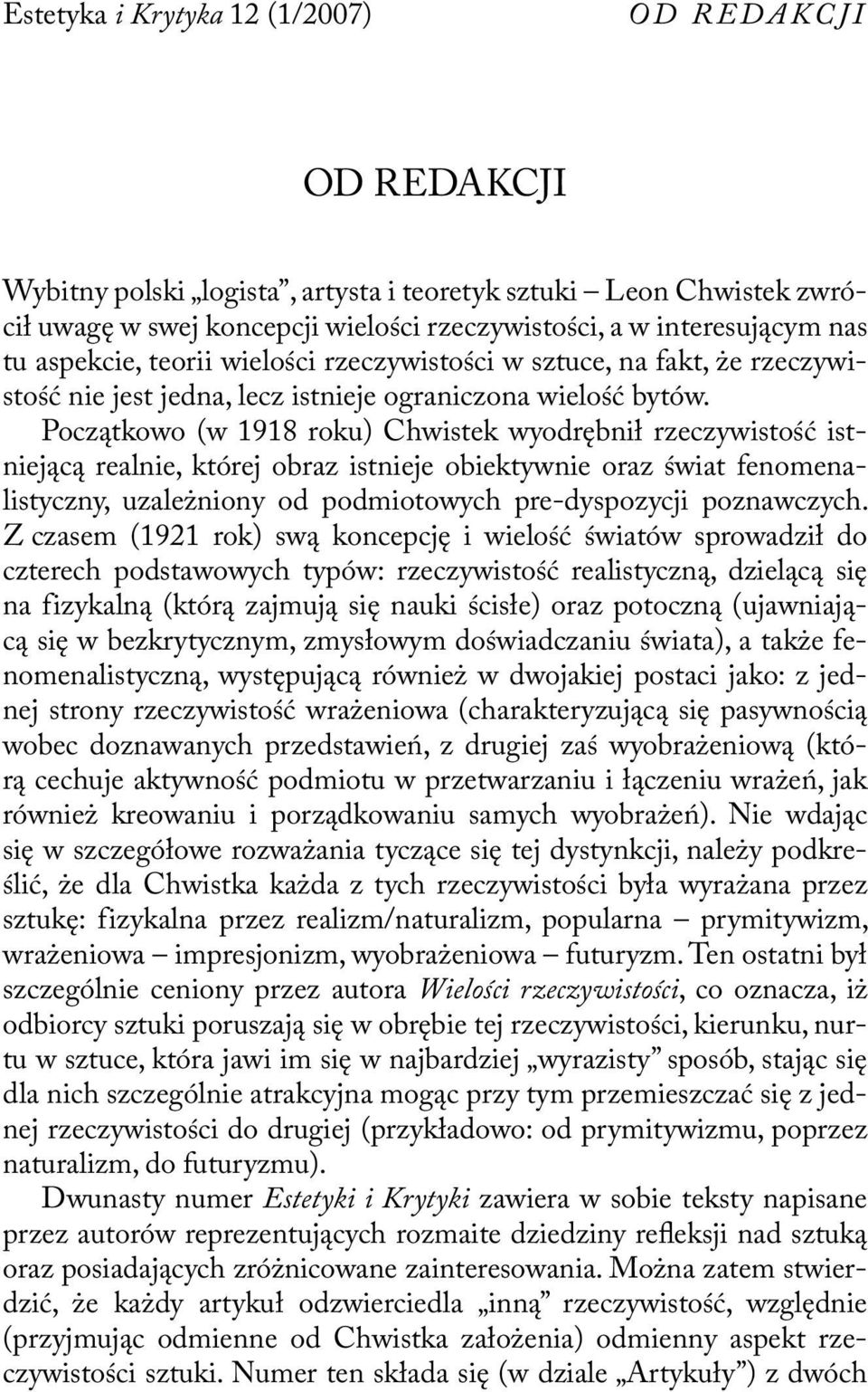 Początkowo (w 1918 roku) Chwistek wyodrębnił rzeczywistość istniejącą realnie, której obraz istnieje obiektywnie oraz świat fenomenalistyczny, uzależniony od podmiotowych pre-dyspozycji poznawczych.