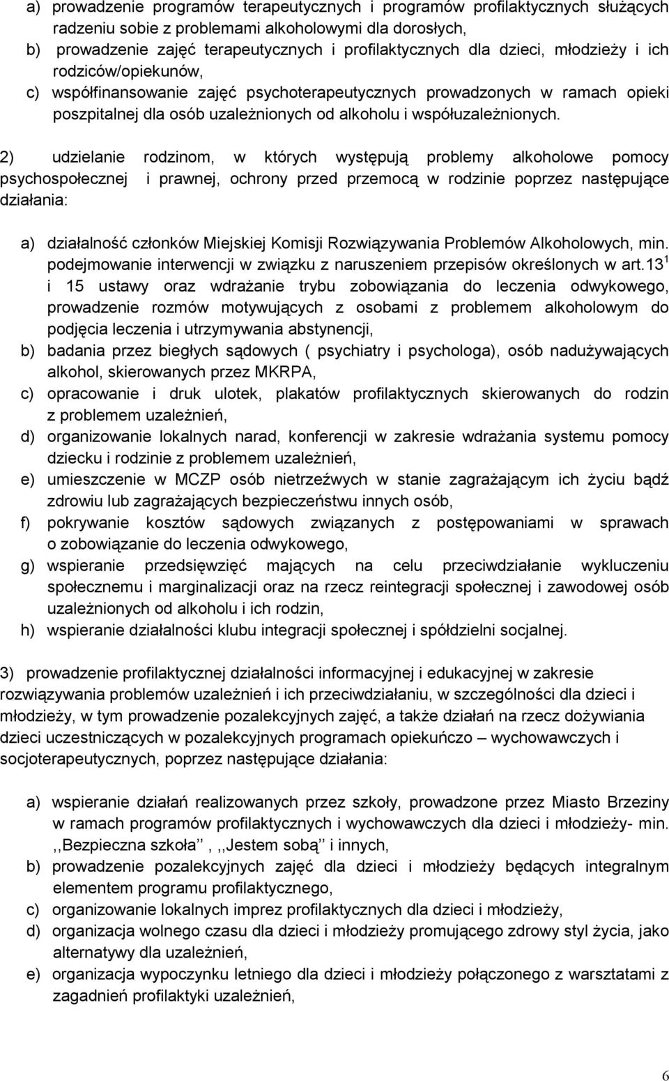 2) udzielanie rodzinom, w których występują problemy alkoholowe pomocy psychospołecznej i prawnej, ochrony przed przemocą w rodzinie poprzez następujące działania: a) działalność członków Miejskiej