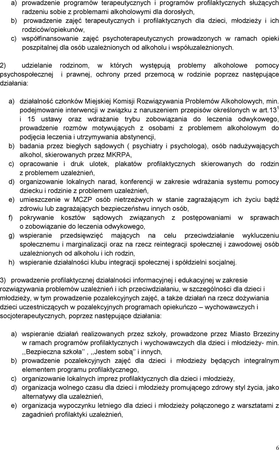 2) udzielanie rodzinom, w których występują problemy alkoholowe pomocy psychospołecznej i prawnej, ochrony przed przemocą w rodzinie poprzez następujące działania: a) działalność członków Miejskiej