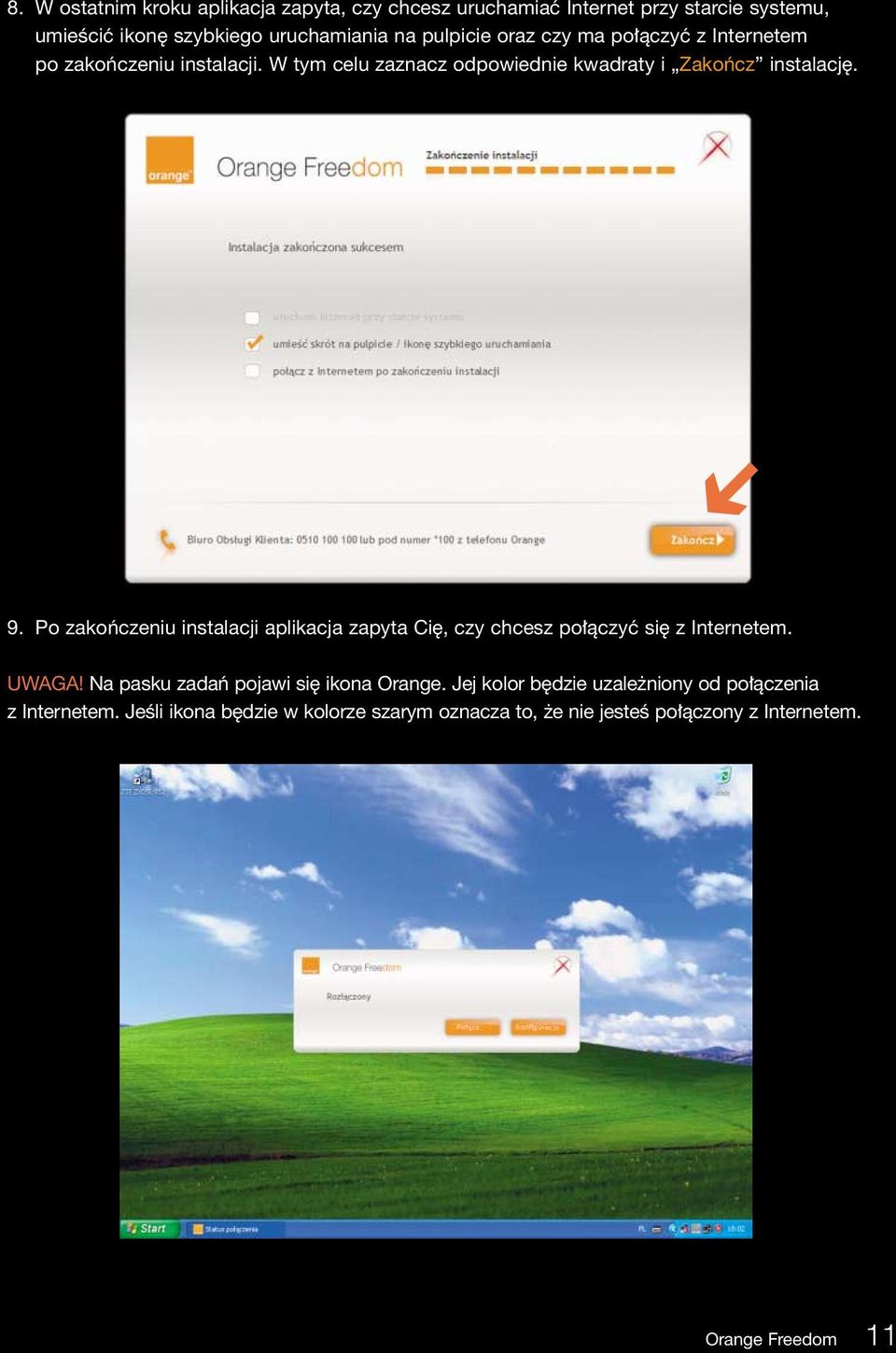 Po zakoƒczeniu instalacji aplikacja zapyta Ci, czy chcesz po àczyç si z Internetem. UWAGA! Na pasku zadaƒ pojawi si ikona Orange.