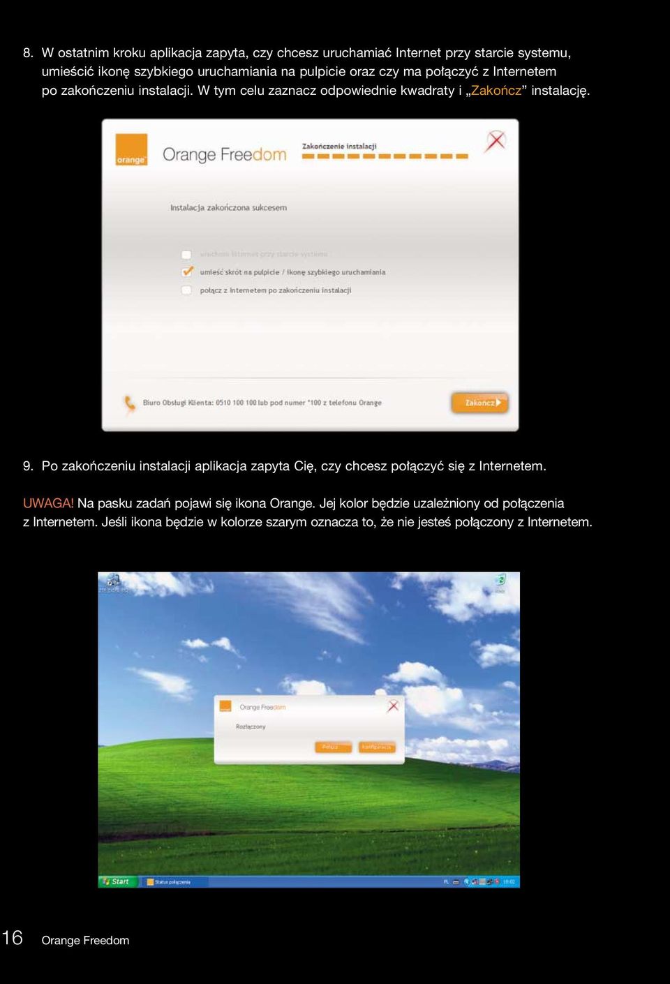 Po zakoƒczeniu instalacji aplikacja zapyta Ci, czy chcesz po àczyç si z Internetem. UWAGA! Na pasku zadaƒ pojawi si ikona Orange.