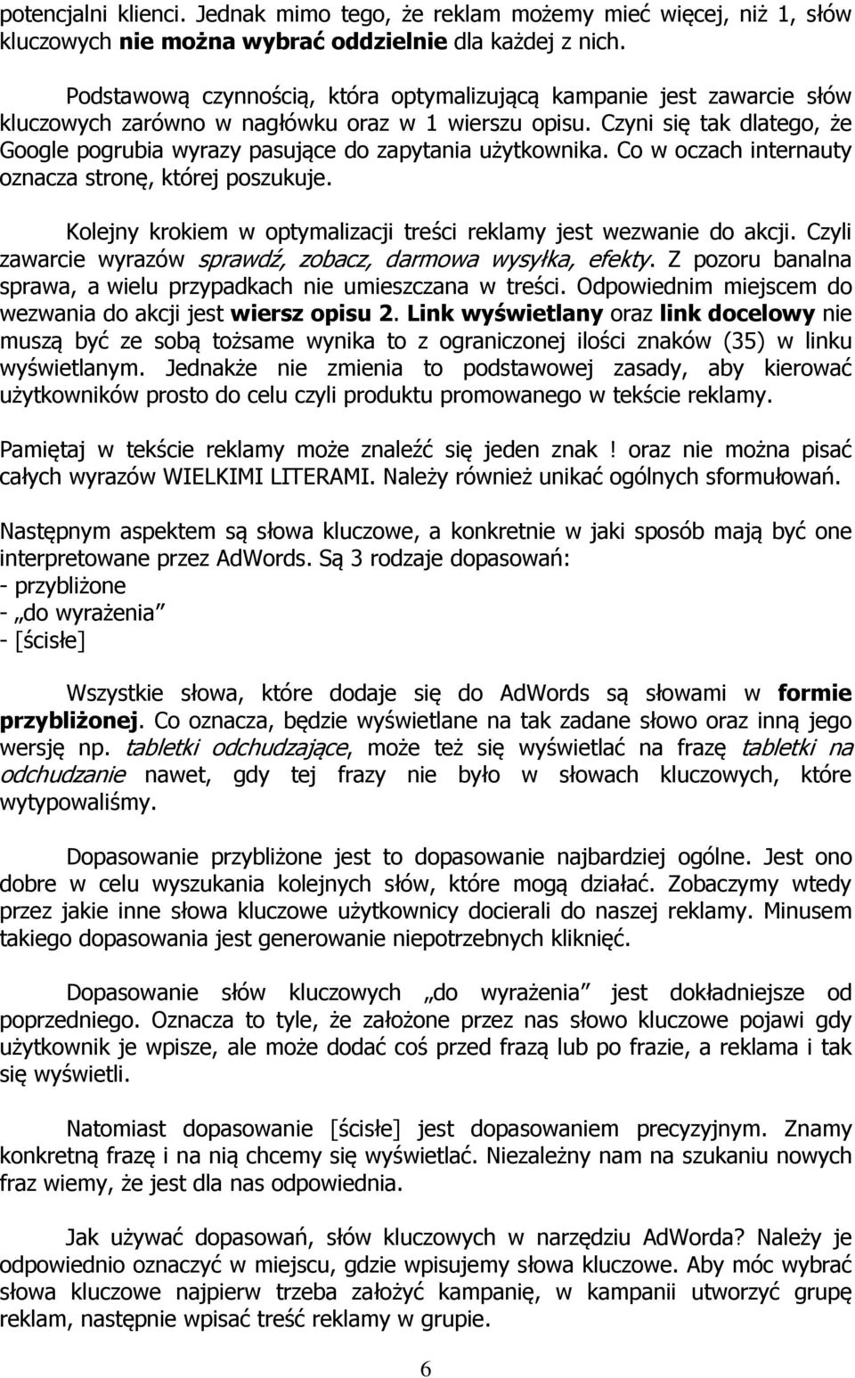 Czyni się tak dlatego, że Google pogrubia wyrazy pasujące do zapytania użytkownika. Co w oczach internauty oznacza stronę, której poszukuje.