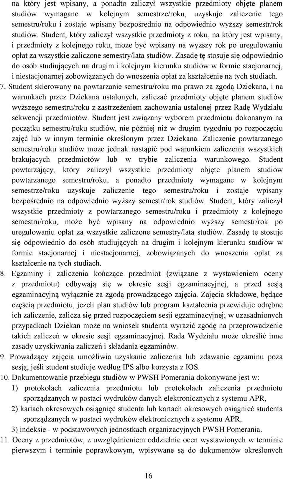 Student, który zaliczył wszystkie przedmioty z roku, na który jest wpisany, i przedmioty z kolejnego roku, może być wpisany na wyższy rok po uregulowaniu opłat za wszystkie zaliczone semestry/lata