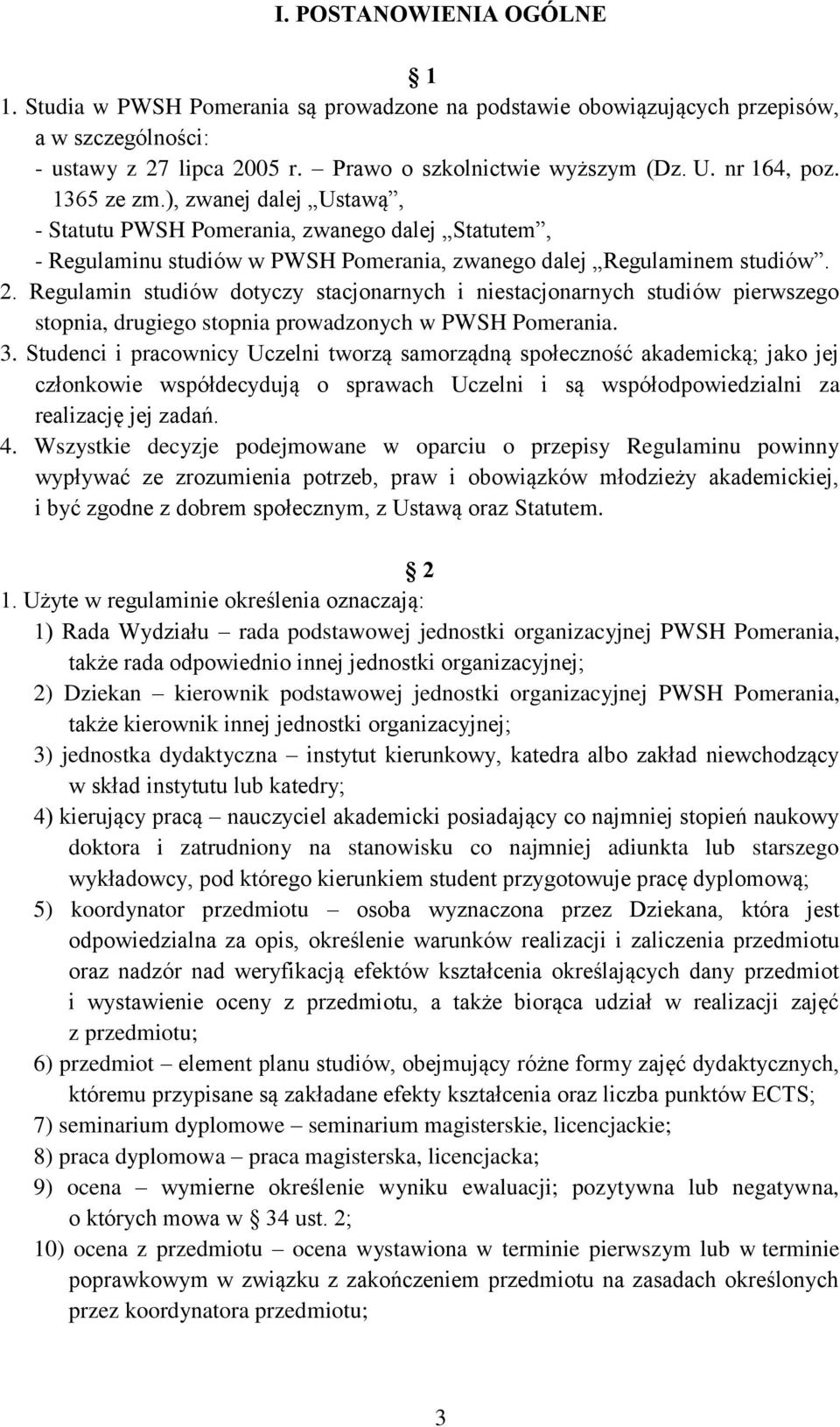 Regulamin studiów dotyczy stacjonarnych i niestacjonarnych studiów pierwszego stopnia, drugiego stopnia prowadzonych w PWSH Pomerania. 3.