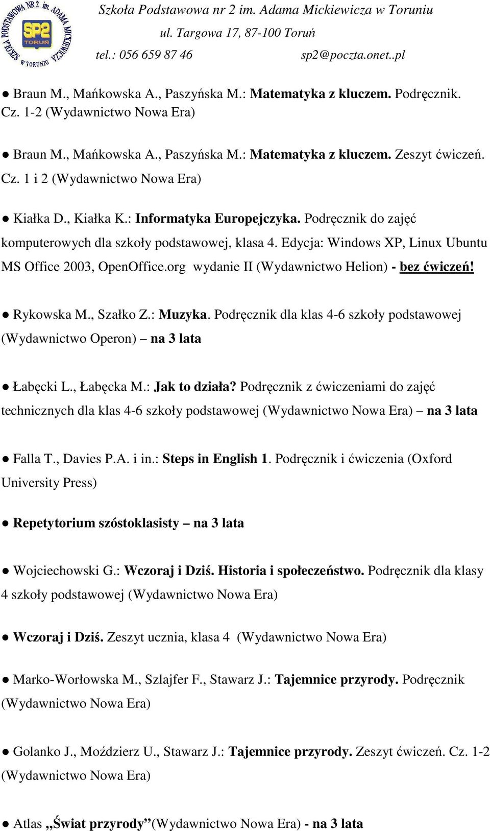 org wydanie II (Wydawnictwo Helion) - bez ćwiczeń! Rykowska M., Szałko Z.: Muzyka. Podręcznik dla klas 4-6 szkoły podstawowej (Wydawnictwo Operon) na 3 lata Łabęcki L., Łabęcka M.: Jak to działa?