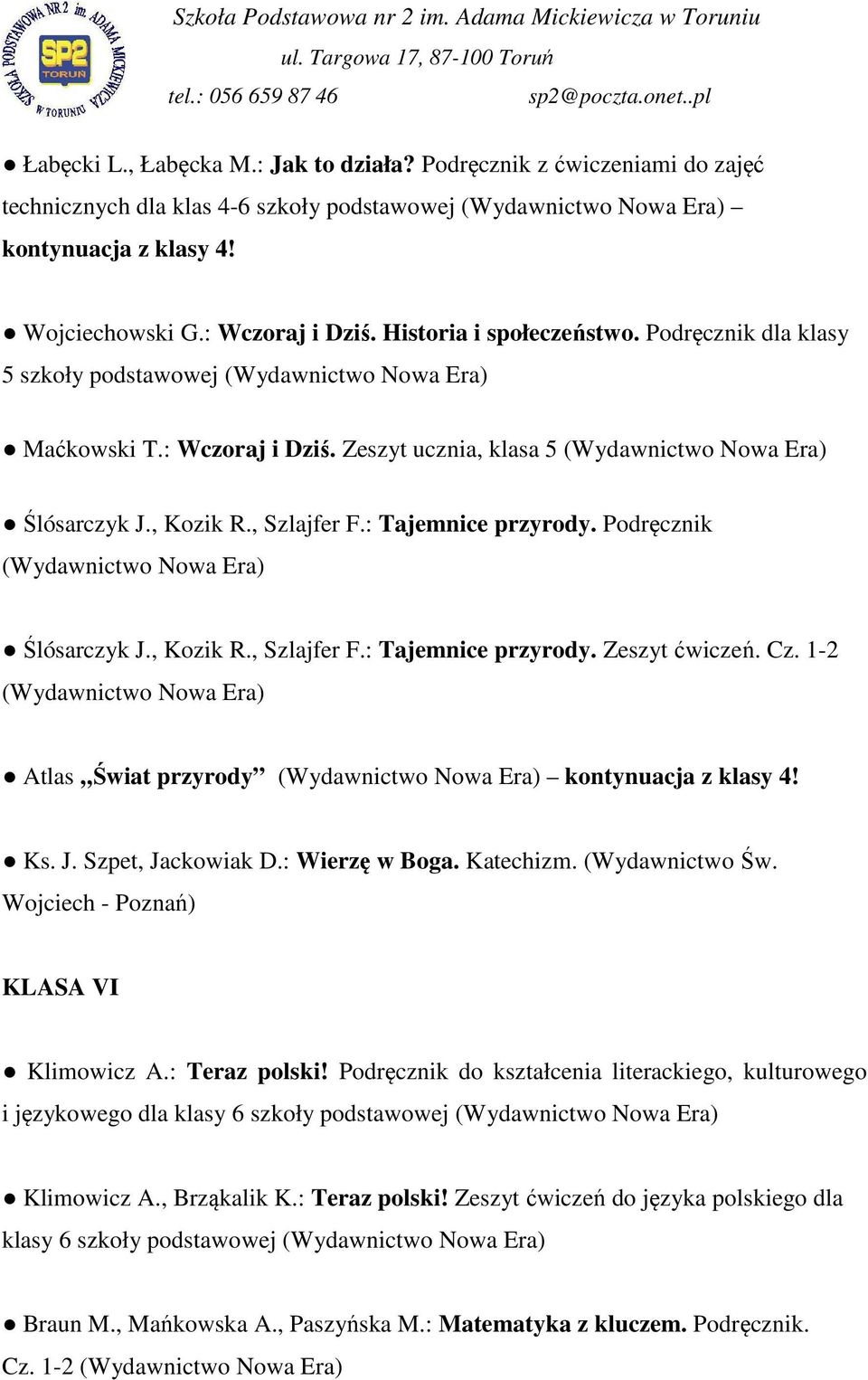 Cz. 1-2 Atlas Świat przyrody kontynuacja z klasy 4! Ks. J. Szpet, Jackowiak D.: Wierzę w Boga. Katechizm. (Wydawnictwo Św. Wojciech - Poznań) KLASA VI Klimowicz A.: Teraz polski!