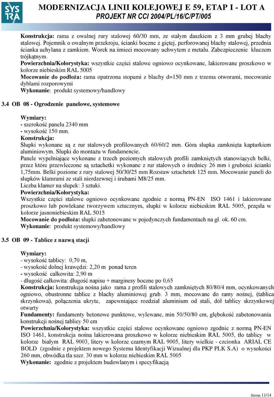 Powierzchnia/Kolorystyka: wszystkie części stalowe ogniowo ocynkowane, lakierowane proszkowo w kolorze niebieskim RAL 5005 ocowanie do podłoża: rama opatrzona stopami z blachy d=150 mm z trzema