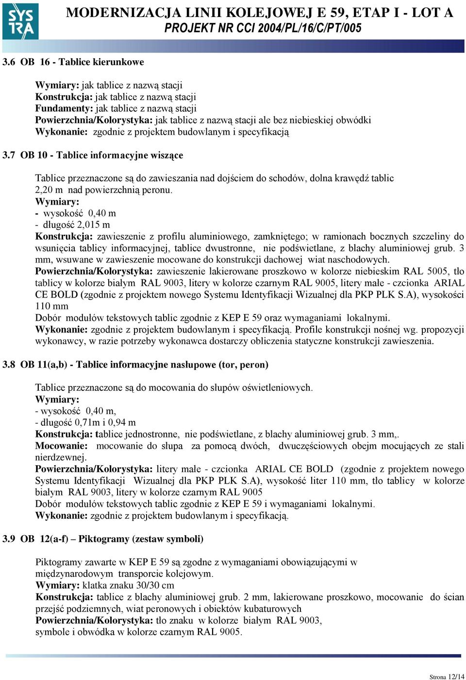 7 O 10 - Tablice informacyjne wiszące Tablice przeznaczone są do zawieszania nad dojściem do schodów, dolna krawędź tablic 2,20 m nad powierzchnią peronu.