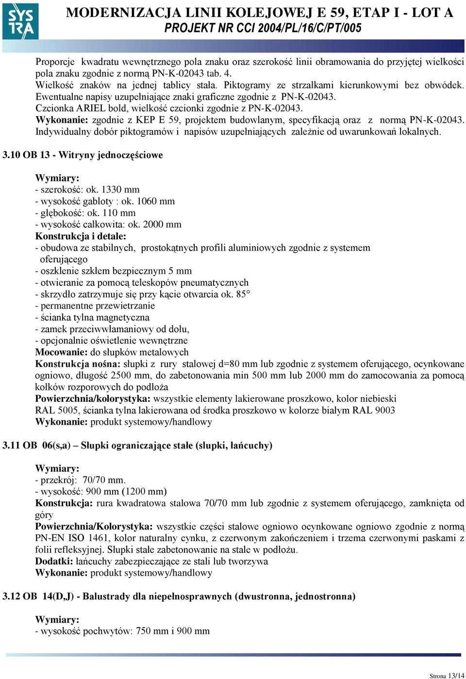 Wykonanie: zgodnie z KEP E 59, projektem budowlanym, specyfikacją oraz z normą P-K-02043. ndywidualny dobór piktogramów i napisów uzupełniających zależnie od uwarunkowań lokalnych. 3.