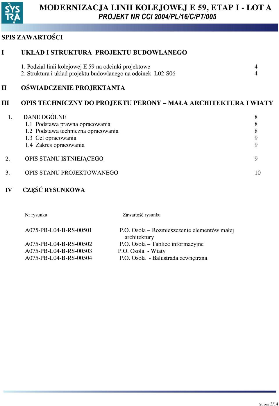 1 Podstawa prawna opracowania 8 1.2 Podstawa techniczna opracowania 8 1.3 Cel opracowania 9 1.4 Zakres opracowania 9 2. OPS STAU STEJĄCEGO 9 3.