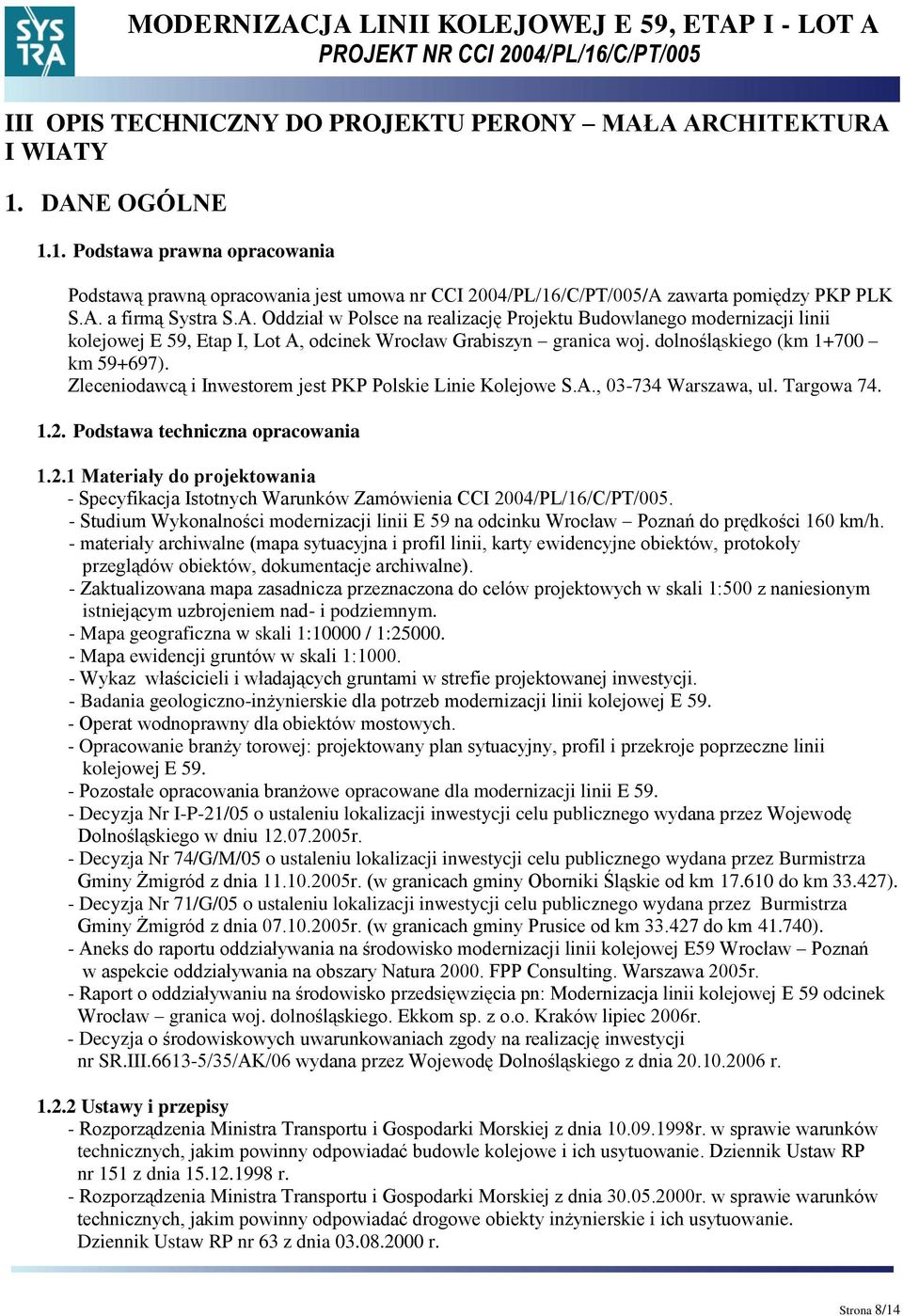 Zleceniodawcą i nwestorem jest PKP Polskie Linie Kolejowe S.A., 03-734 Warszawa, ul. Targowa 74. 1.2. Podstawa techniczna opracowania 1.2.1 ateriały do projektowania - Specyfikacja stotnych Warunków Zamówienia CC 2004/PL/16/C/PT/005.
