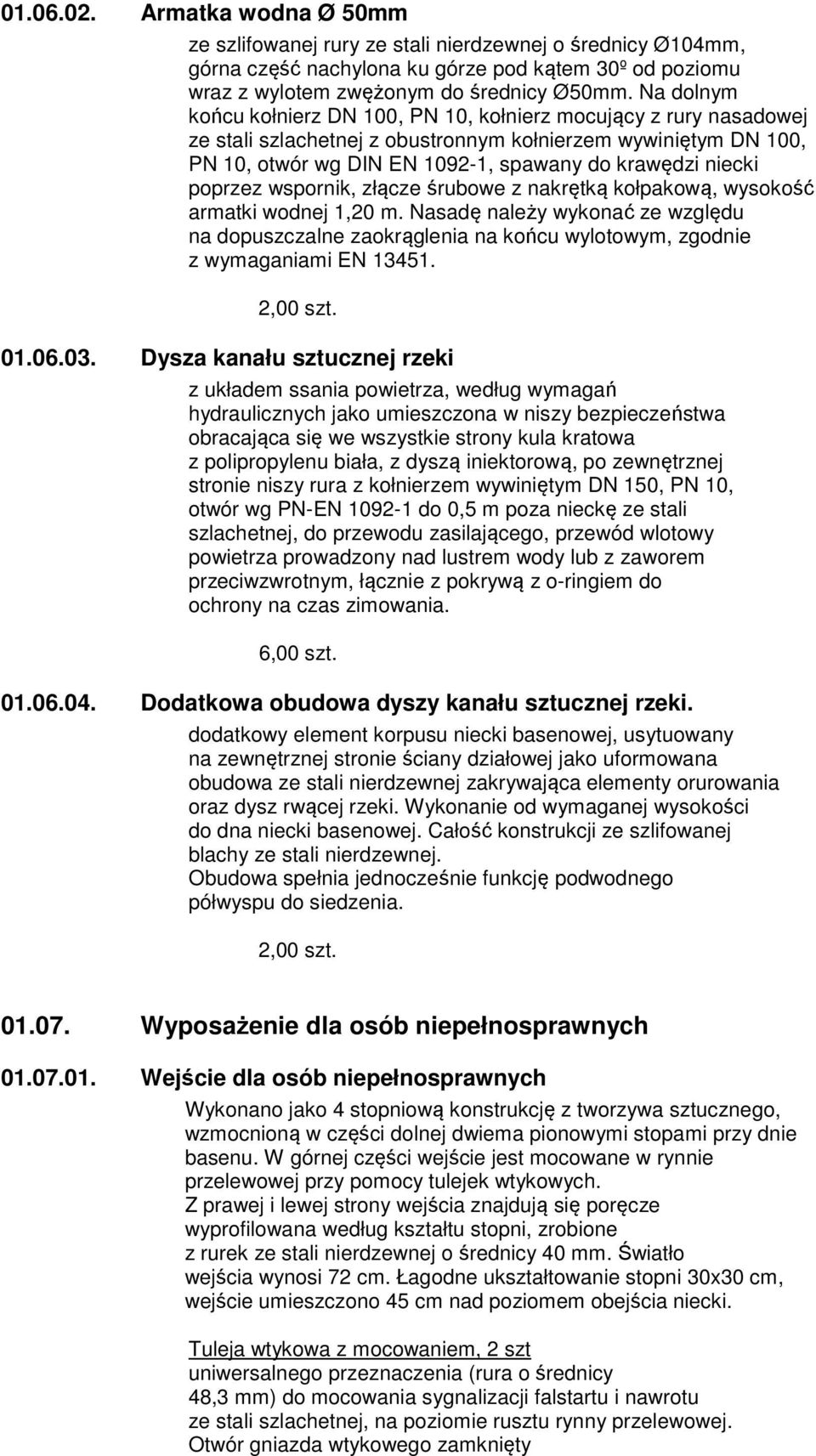 poprzez wspornik, złącze śrubowe z nakrętką kołpakową, wysokość armatki wodnej 1,20 m. Nasadę należy wykonać ze względu na dopuszczalne zaokrąglenia na końcu wylotowym, zgodnie z wymaganiami EN 13451.