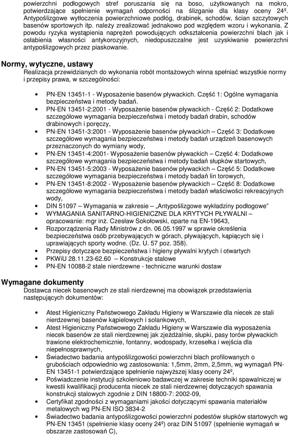 Z powodu ryzyka wystąpienia naprężeń powodujących odkształcenia powierzchni blach jak i osłabienia własności antykorozyjnych, niedopuszczalne jest uzyskiwanie powierzchni antypoślizgowych przez