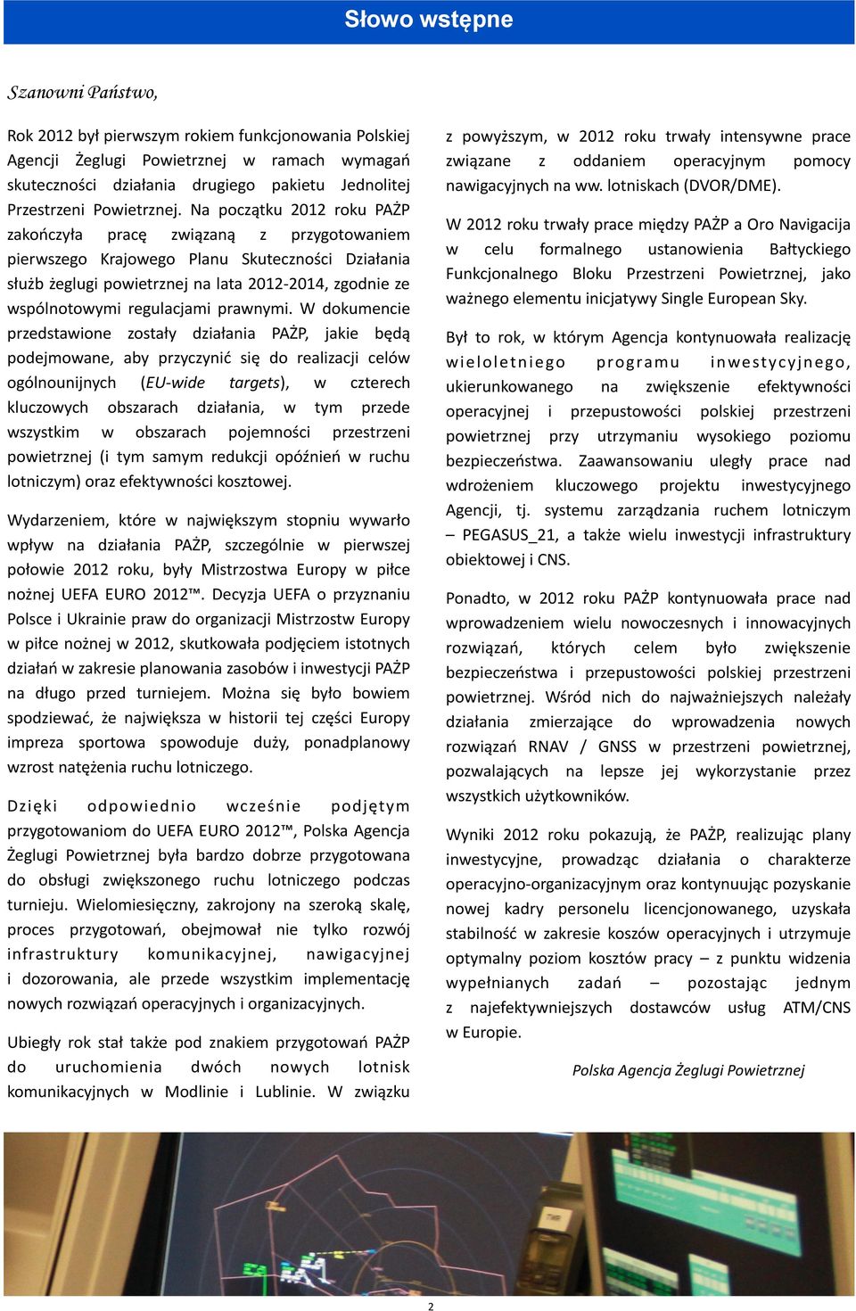 Na początku 2012 roku PAŻP zakończyła pracę związaną z przygotowaniem pierwszego Krajowego Planu Skuteczności Działania służb żeglugi powietrznej na lata 2012 2014, zgodnie ze wspólnotowymi