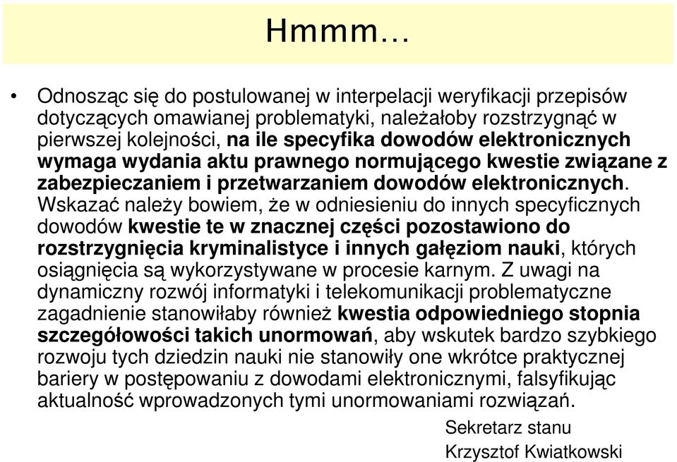 Wskazać należy bowiem, że w odniesieniu do innych specyficznych dowodów kwestie te w znacznej części pozostawiono do rozstrzygnięcia kryminalistyce i innych gałęziom nauki, których osiągnięcia są