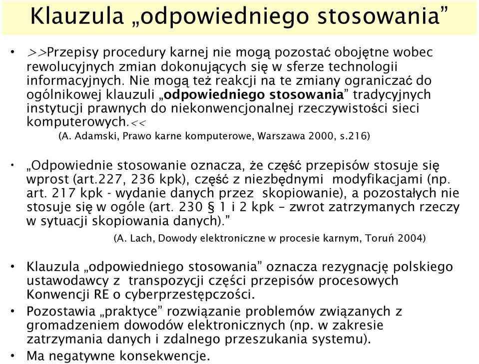 Adamski, Prawo karne komputerowe, Warszawa 2000, s.216) Odpowiednie stosowanie oznacza, że część przepisów stosuje się wprost (art.227, 236 kpk), część z niezbędnymi modyfikacjami (np. art.