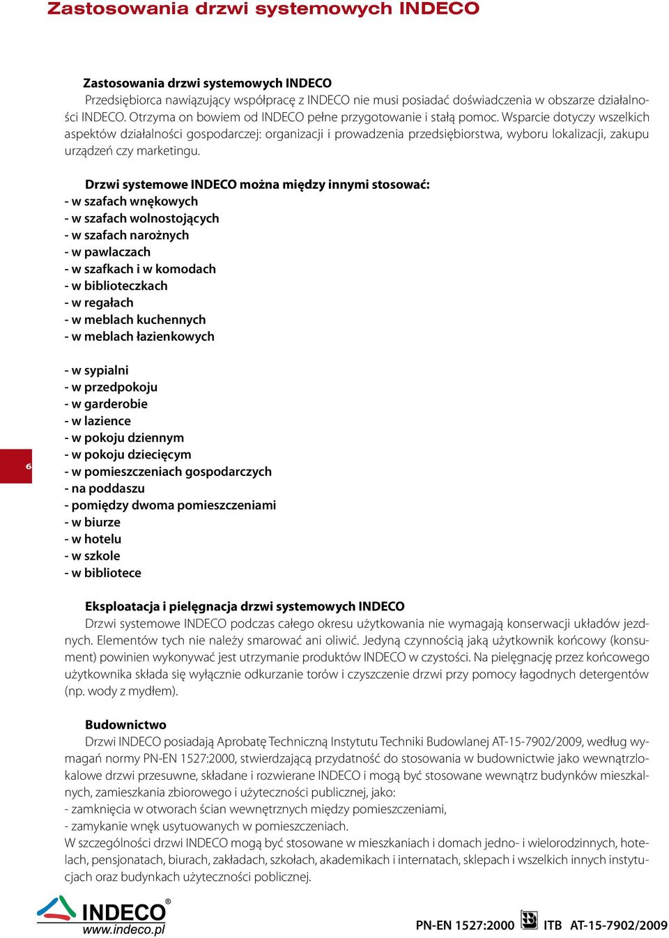 Wsparcie dotyczy wszelkich aspektów działalności gospodarczej: organizacji i prowadzenia przedsiębiorstwa, wyboru lokalizacji, zakupu urządzeń czy marketingu.