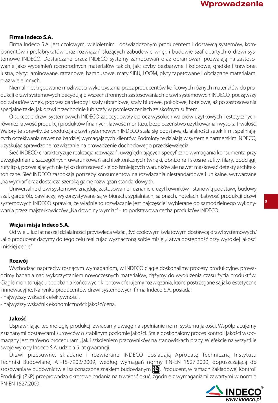 jest czołowym, wieloletnim i doświadczonym producentem i dostawcą systemów, komponentów i prefabrykatów oraz rozwiązań służących zabudowie wnęk i budowie szaf opartych o drzwi systemowe INDECO.