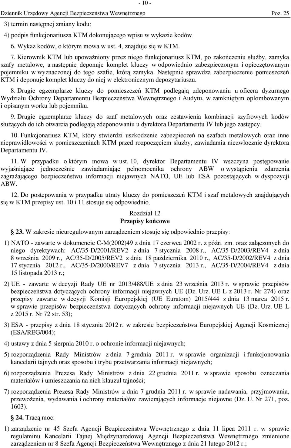 w wyznaczonej do tego szafie, którą zamyka. Następnie sprawdza zabezpieczenie pomieszczeń KTM i deponuje komplet kluczy do niej w elektronicznym depozytariuszu. 8.